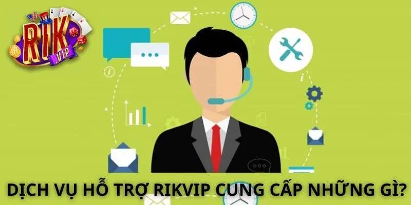 Dịch vụ hỗ trợ Rikvip cung cấp những gì?