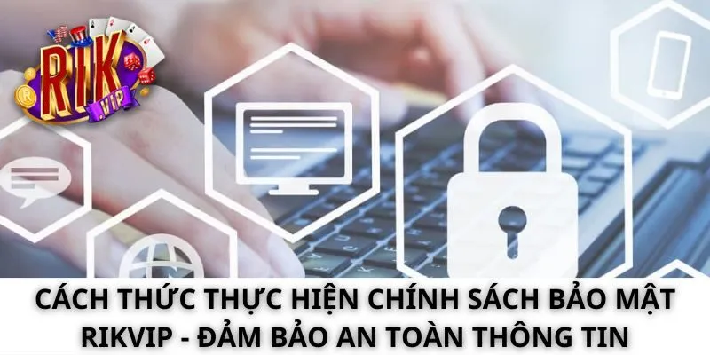 Cách Thức Thực Hiện Chính Sách Bảo Mật Rikvip - Đảm Bảo An Toàn Thông Tin